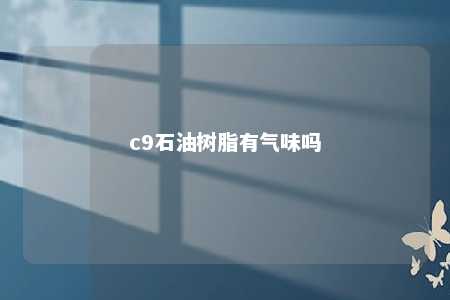 c9石油树脂有气味吗