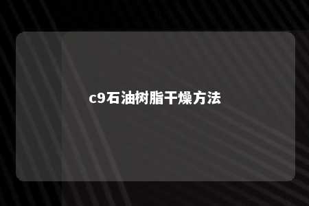 c9石油树脂干燥方法