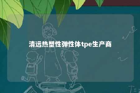 清远热塑性弹性体tpe生产商