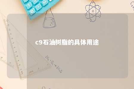 c9石油树脂的具体用途