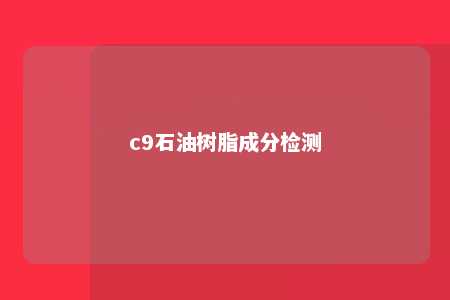 c9石油树脂成分检测