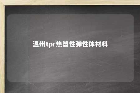 温州tpr热塑性弹性体材料