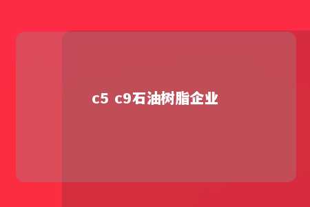 c5 c9石油树脂企业