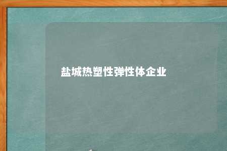 盐城热塑性弹性体企业