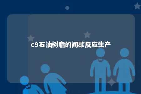 c9石油树脂的间歇反应生产