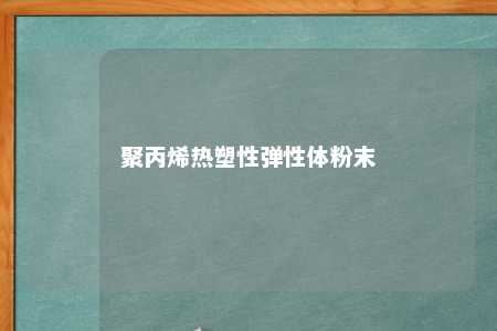 聚丙烯热塑性弹性体粉末