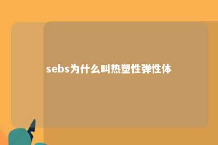 sebs为什么叫热塑性弹性体