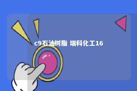 c9石油树脂 瑞科化工16