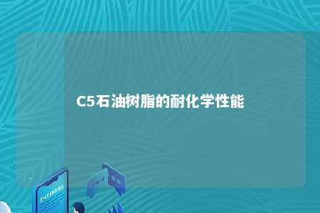 C5石油树脂的耐化学性能