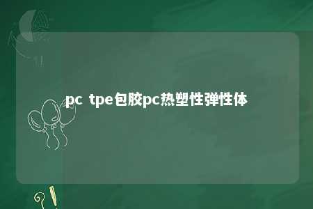 pc tpe包胶pc热塑性弹性体