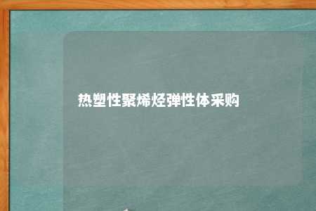 热塑性聚烯烃弹性体采购