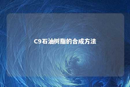 C9石油树脂的合成方法