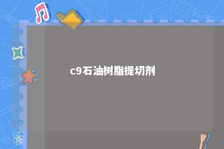 c9石油树脂提切剂