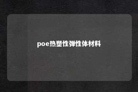 poe热塑性弹性体材料