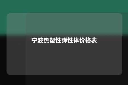 宁波热塑性弹性体价格表