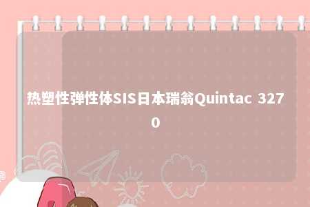 热塑性弹性体SIS日本瑞翁Quintac 3270