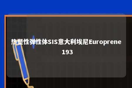 热塑性弹性体SIS意大利埃尼Europrene 193