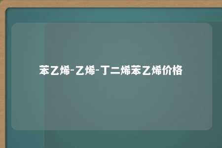 苯乙烯-乙烯-丁二烯苯乙烯价格