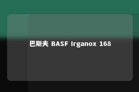 巴斯夫 BASF Irganox 168