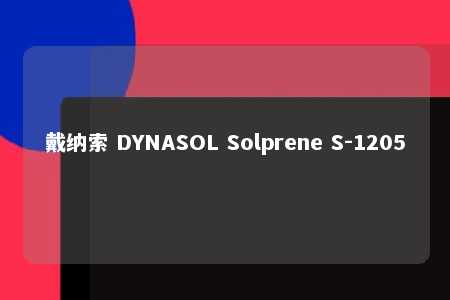 戴纳索 DYNASOL Solprene S-1205