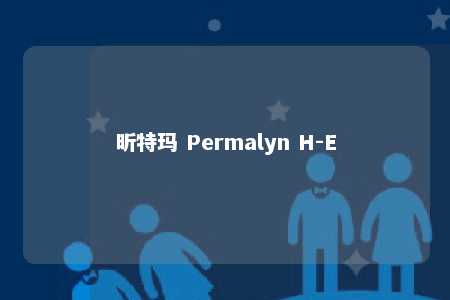 昕特玛 Permalyn H-E