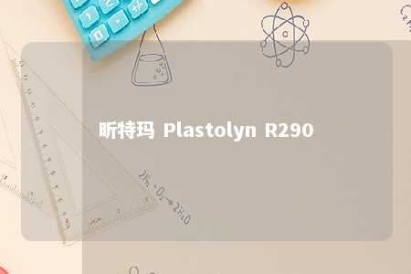 昕特玛 Plastolyn R290