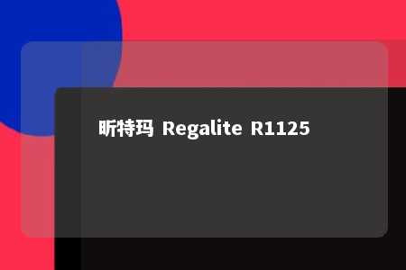 昕特玛 Regalite R1125