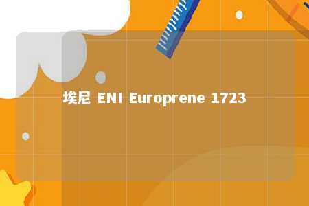 埃尼 ENI Europrene 1723