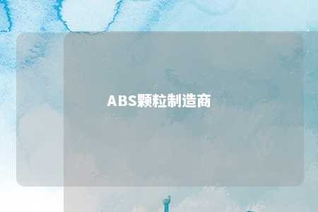 ABS颗粒制造商