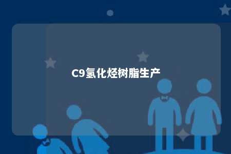 C9氢化烃树脂生产