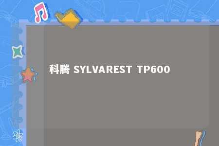 科腾 SYLVAREST TP600